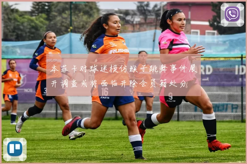 本菲卡对球迷模仿猴子跳舞事件展开调查或将面临开除会员籍处分