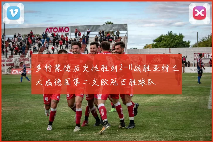 多特蒙德历史性胜利2-0战胜亚特兰大成德国第二支欧冠百胜球队