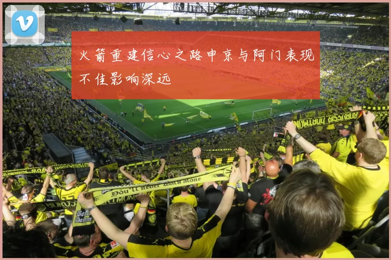 火箭重建信心之路申京与阿门表现不佳影响深远